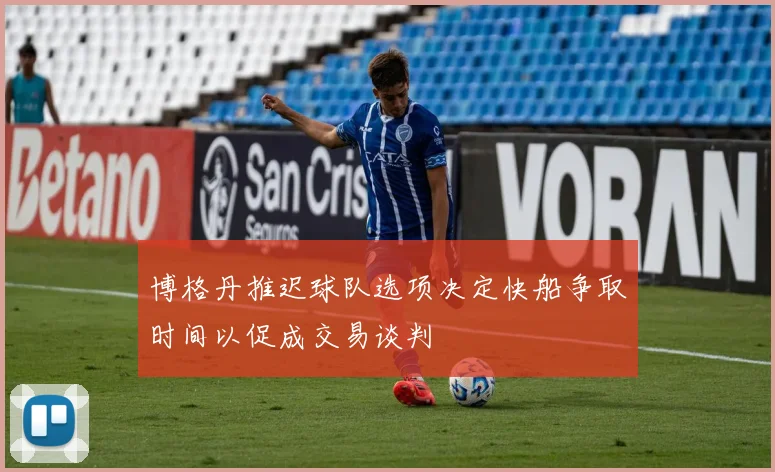 博格丹推迟球队选项决定快船争取时间以促成交易谈判